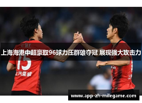 上海海港中超豪取96球力压群雄夺冠 展现强大攻击力